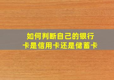 如何判断自己的银行卡是信用卡还是储蓄卡