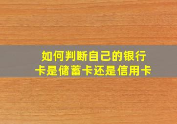 如何判断自己的银行卡是储蓄卡还是信用卡