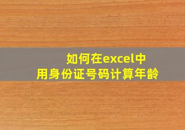 如何在excel中用身份证号码计算年龄