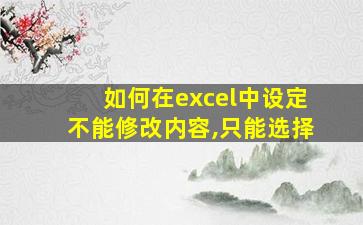 如何在excel中设定不能修改内容,只能选择