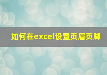 如何在excel设置页眉页脚