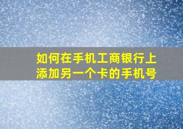 如何在手机工商银行上添加另一个卡的手机号