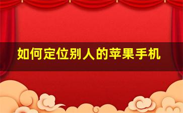 如何定位别人的苹果手机