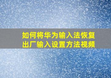 如何将华为输入法恢复出厂输入设置方法视频