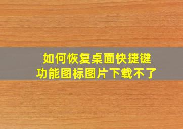 如何恢复桌面快捷键功能图标图片下载不了