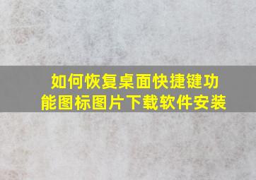 如何恢复桌面快捷键功能图标图片下载软件安装