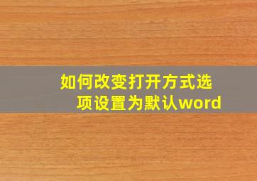 如何改变打开方式选项设置为默认word