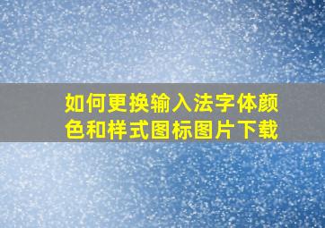 如何更换输入法字体颜色和样式图标图片下载