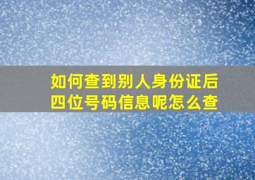 如何查到别人身份证后四位号码信息呢怎么查