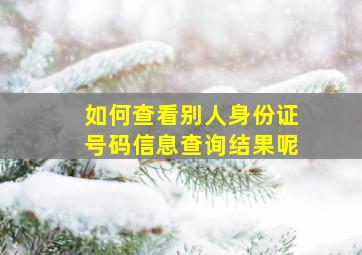 如何查看别人身份证号码信息查询结果呢