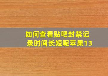 如何查看贴吧封禁记录时间长短呢苹果13