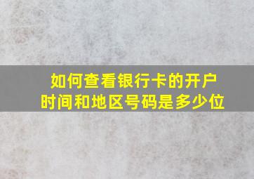 如何查看银行卡的开户时间和地区号码是多少位