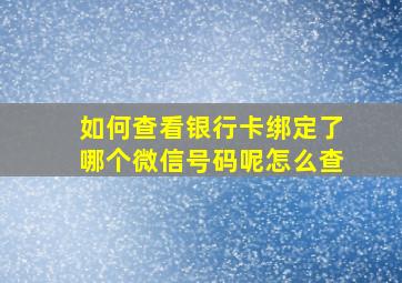 如何查看银行卡绑定了哪个微信号码呢怎么查