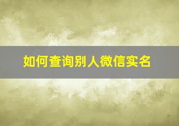 如何查询别人微信实名