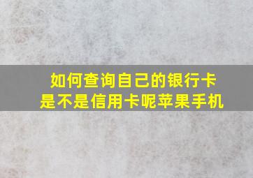 如何查询自己的银行卡是不是信用卡呢苹果手机