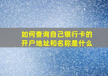 如何查询自己银行卡的开户地址和名称是什么