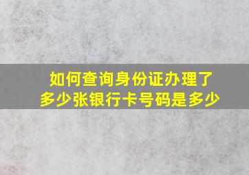 如何查询身份证办理了多少张银行卡号码是多少