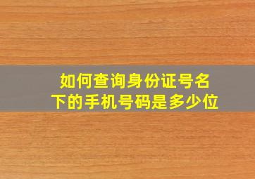 如何查询身份证号名下的手机号码是多少位