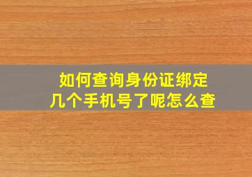 如何查询身份证绑定几个手机号了呢怎么查