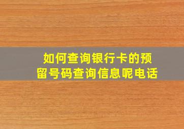 如何查询银行卡的预留号码查询信息呢电话