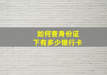 如何查身份证下有多少银行卡