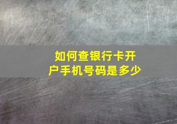 如何查银行卡开户手机号码是多少