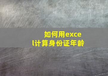 如何用excel计算身份证年龄