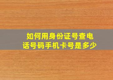 如何用身份证号查电话号码手机卡号是多少