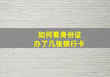 如何看身份证办了几张银行卡