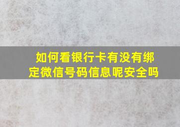 如何看银行卡有没有绑定微信号码信息呢安全吗