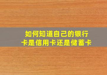 如何知道自己的银行卡是信用卡还是储蓄卡