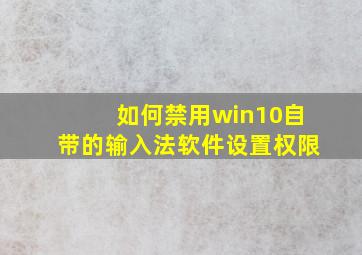 如何禁用win10自带的输入法软件设置权限