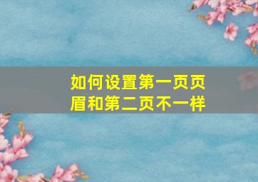 如何设置第一页页眉和第二页不一样