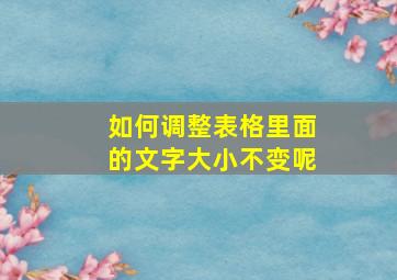 如何调整表格里面的文字大小不变呢