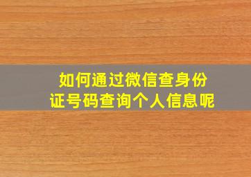 如何通过微信查身份证号码查询个人信息呢