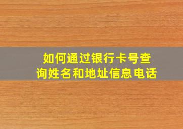 如何通过银行卡号查询姓名和地址信息电话