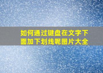 如何通过键盘在文字下面加下划线呢图片大全