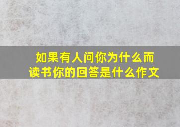 如果有人问你为什么而读书你的回答是什么作文