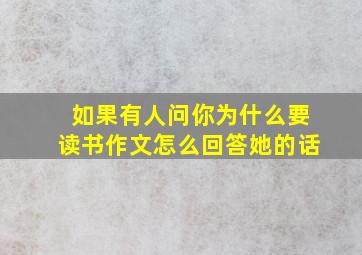 如果有人问你为什么要读书作文怎么回答她的话