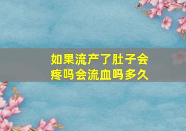 如果流产了肚子会疼吗会流血吗多久