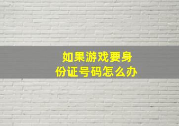 如果游戏要身份证号码怎么办