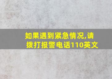 如果遇到紧急情况,请拨打报警电话110英文