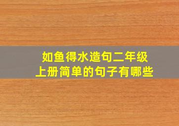 如鱼得水造句二年级上册简单的句子有哪些