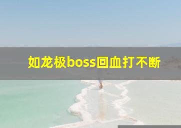 如龙极boss回血打不断