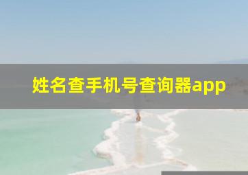 姓名查手机号查询器app