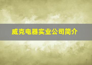 威克电器实业公司简介