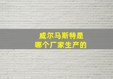 威尔马斯特是哪个厂家生产的