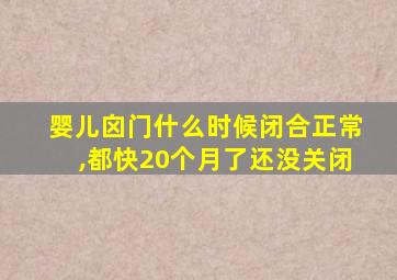 婴儿囟门什么时候闭合正常,都快20个月了还没关闭