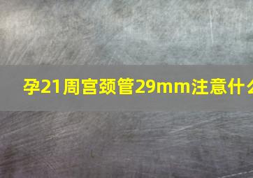 孕21周宫颈管29mm注意什么