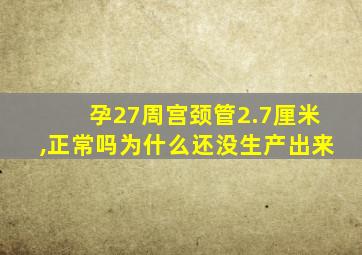 孕27周宫颈管2.7厘米,正常吗为什么还没生产出来